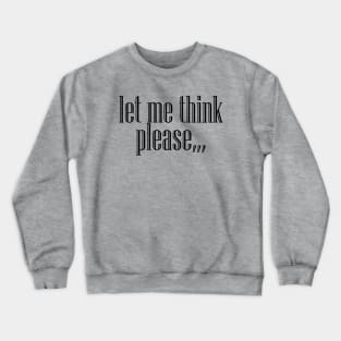 Let Me Think Please,,, Crewneck Sweatshirt